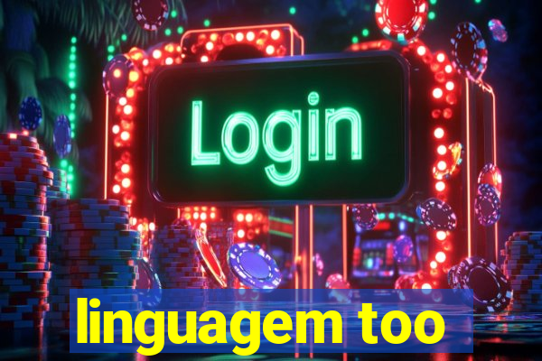 linguagem too